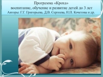 Программа Кроха воспитание, обучение и развитие детей до 3 лет Авторы: Г.Г. Григорьева, Д.В. Сергеева, Н.П. Кочетова и др.