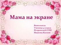 Презентация по внеклассной работе Моя мама на экране