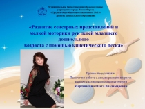 ПрезентацияРазвитие сенсорных представлений и мелкой моторики рук детей младшего дошкольного возраста с помощью кинетического песка