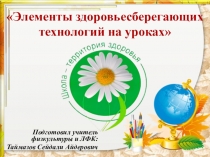 Презентация Элементы здоровье-сберегающих технологий на уроках