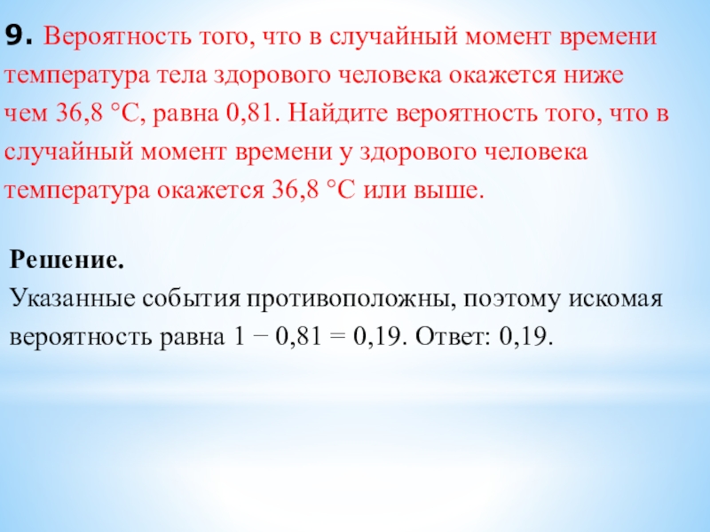 9. Вероятность того, что в случайный момент времени температура тела здорового человека окажется ниже чем 36,8 °С, равна 0,81.