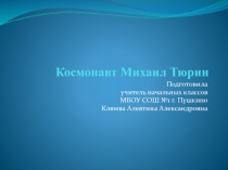 Презентация по окружающему миру на тему Лётчик-космонавт Михаил Тюрин (2 класс)