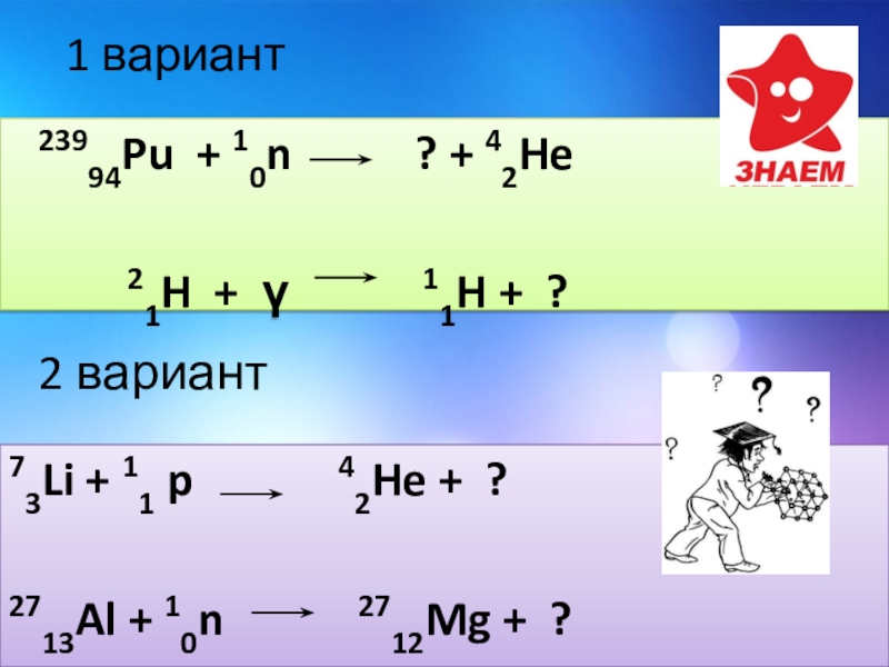 He 10. 2713al + '10n 2712mg + ?. 2713 Al +. 2713al+10 n 42he+?. 73li+11h.