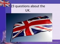 Презентация страноведческого теста по английскому языку 23 questions about the UK.