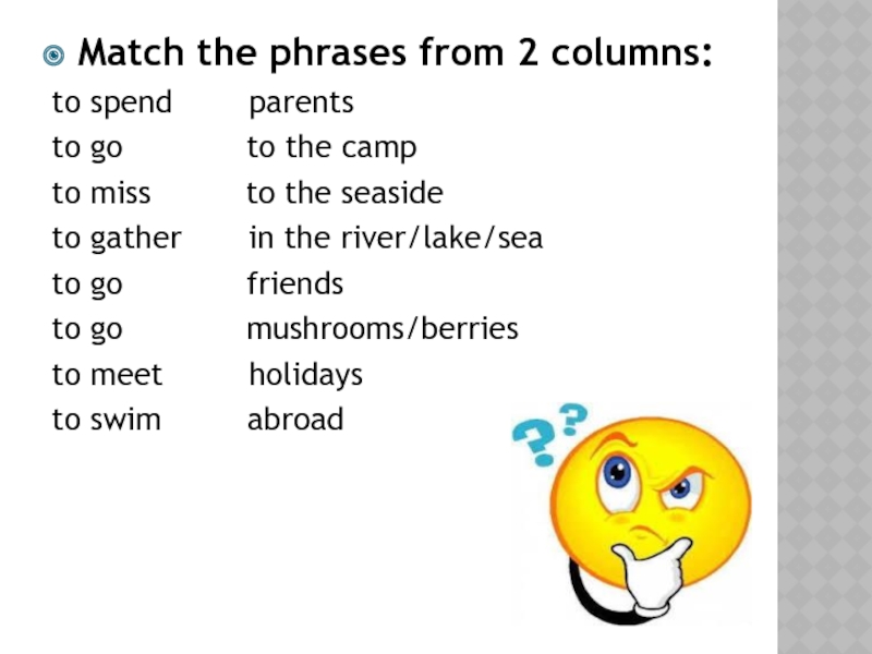 Match the phrases from 2 columns: to spend    parentsto go