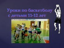 Презентация Баскетбол с детьми 11-12 лет
