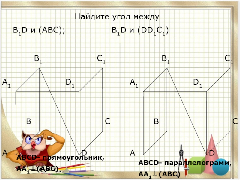 Найти угол аа1 в. Найдите угол между в1d и (ABC); в1d и (dd1c1). Найдите угол между в1d и ABC между в1d и dd1c1. Найдите угол между в1d и (ABC);. Угол между прямой и плоскостью Найдите угол между b1d и ABC между b1d и dd1c1.