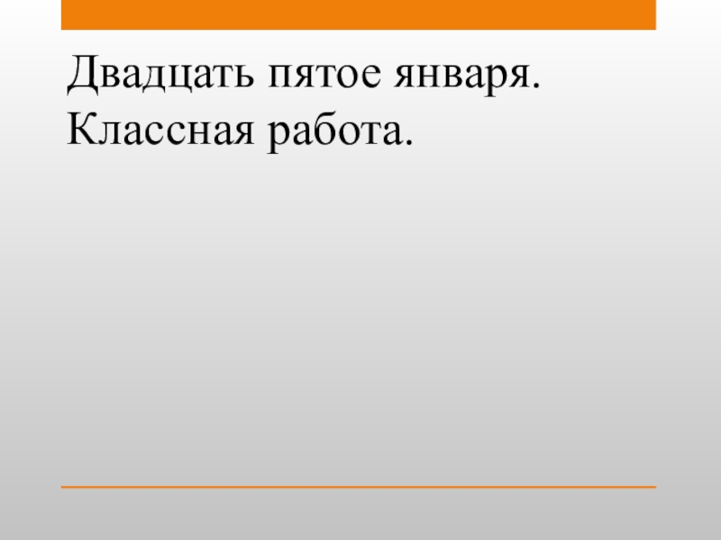 Двадцать пятое. Двадцать пятое января. Двадцать пятое классная работа. Пятое января классная работа. Картинка двадцать пятое января классная работа.