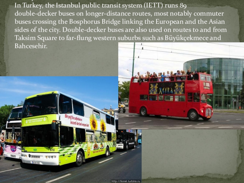Turkey In Turkey, the Istanbul public transit system (IETT) runs 89 double-decker buses on longer-distance routes, most