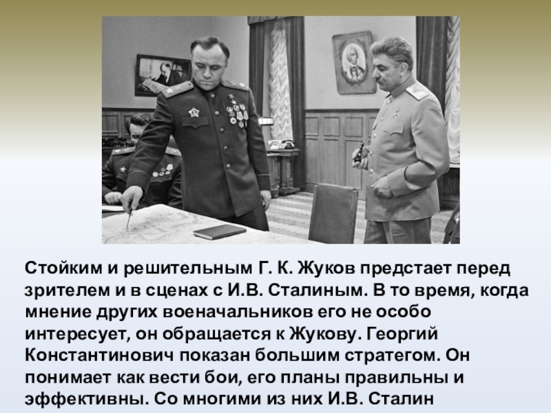 Стойким и решительным Г. К. Жуков предстает перед зрителем и в сценах с И.В. Сталиным. В то