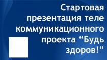 Стартовая презентация телекоммуникационного проекта Будь здоров!