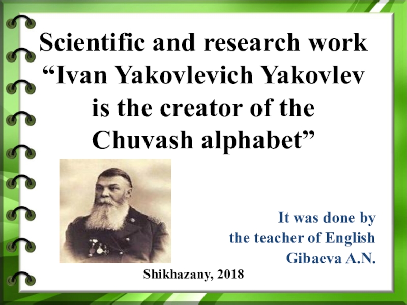Презентация Презентация по английскому языку на тему Ivan Yakovlevich Yakovlev is the creator of the Chuvash alphabet