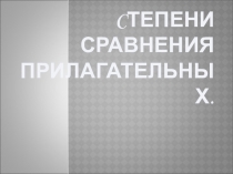 Презентация  Степени сравнения прилагательных.