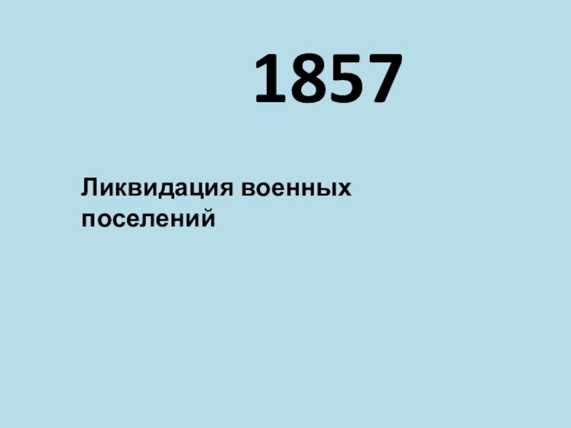 Даты xix века. Ликвидация военных поселений 1857. Ликвидация военных поселений Дата. 1857 Ликвидация военных поселений итог.