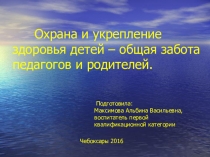ПРЕЗЕНТАЦИЯ Охрана и укрепление здоровья - общая забота педагогов и родителей.