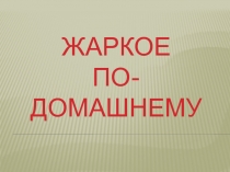 Презентация к уроку технология по теме Приготовление блюд из тушеного мяса Жаркое по-домашнему