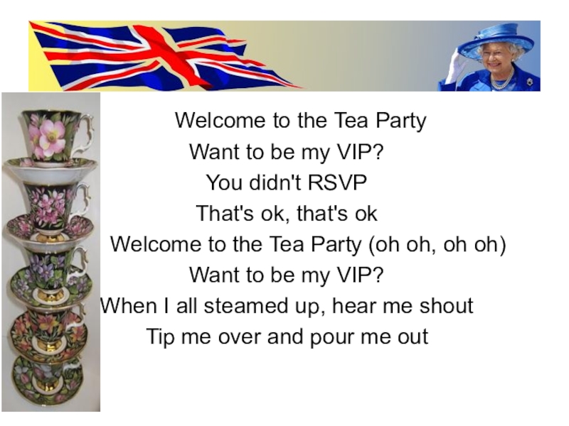 Welcome to the Tea PartyWant to be my VIP?You didn't RSVPThat's ok, that's ok