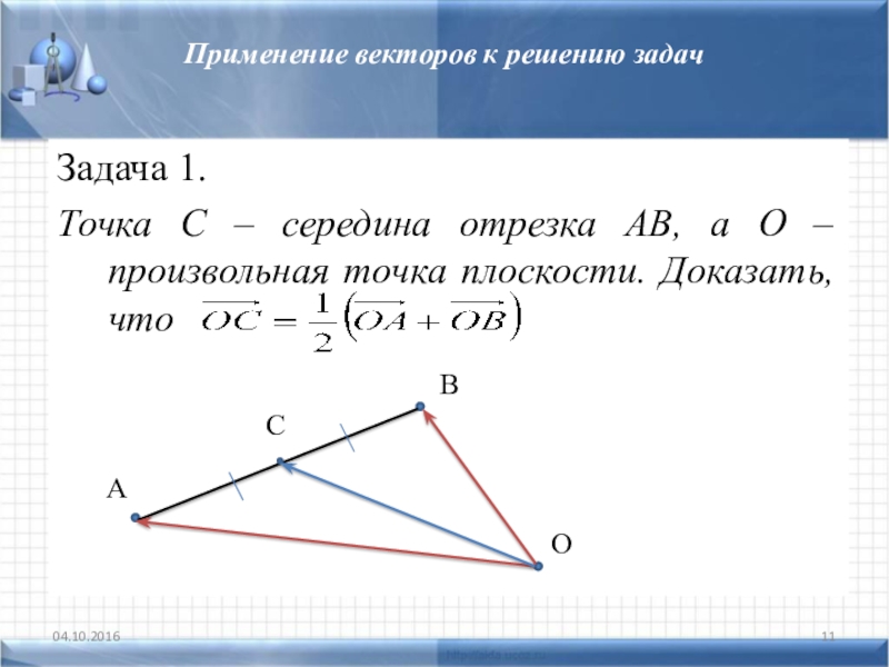 Применение векторов к решению задачЗадача 1.Точка С – середина отрезка АВ, а О – произвольная точка плоскости.