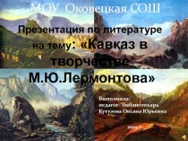 Презентация по литературе Кавказ в творчестве М.Ю. Лермонтова(6 класс)