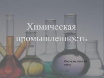 Презентация по географии Химическая промышленность, учащийся 9А класса Поспелов Иван