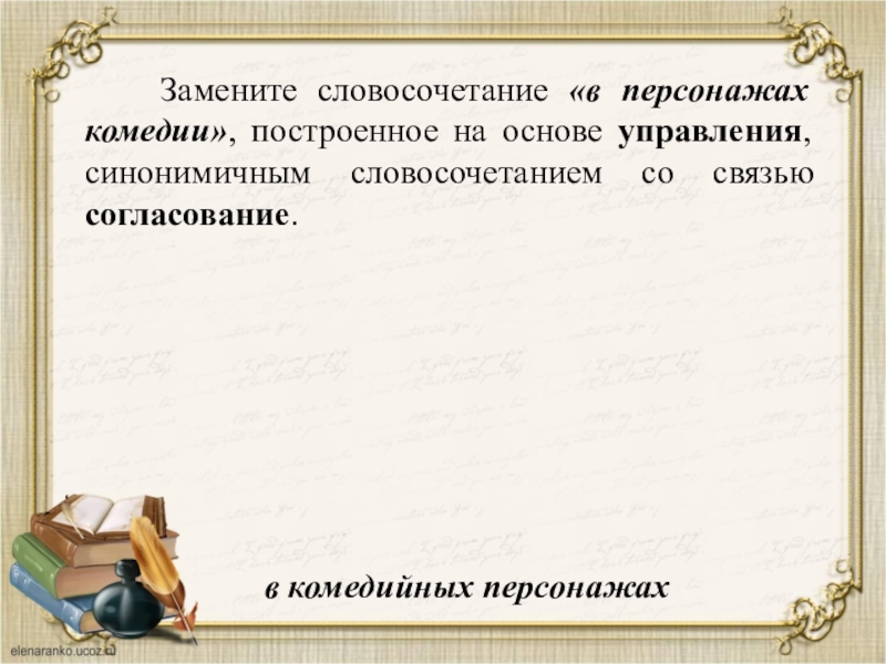 Замените словосочетание построенное на основе примыкания. Замените словосочетание отнестись юмористически. Замените словосочетание «смотрели восторженно». В персонажах комедии согласование на управление. Заменить словосочетание отнестись юмористически на управление.