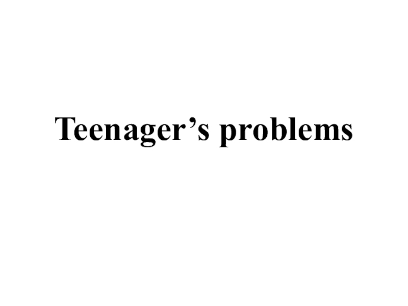 Презентация Презентация по английскому языку Teenager's problems