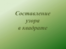 Презентация к уроку изобразительного искусства на тему Составление узора в квадрате