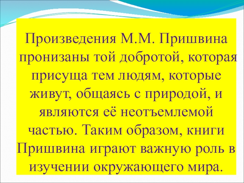 Произведения М.М. Пришвина пронизаны той добротой, которая присуща тем людям, которые живут, общаясь с природой, и являются