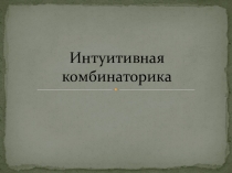 Интуитивная комбинаторика. Доклад учащихся