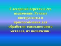 Презентация по технологии на тему Слесарный верстак и его назначение. Ручные инструменты и приспособления для обработки тонколистового металла, их назначение(5 класс)