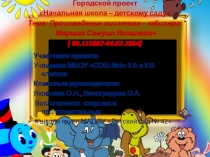Презентация мероприятия на тему Произведения писателя-юбиляра: Маршак Самуил Яковлевич ,проведенного в рамках проекта Начальная школа-детскому саду