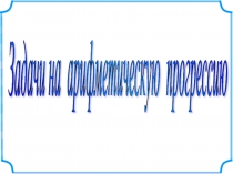 Презентация Задачи на арифметическую прогрессию 11 класс