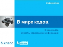 Презентация по информатике на тему В мире кодов. Способы кодирования информации (5 класс)