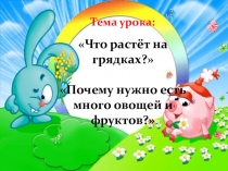 1 класс окружающий мир  почему надо есть много фруктов и овощей .Что растет на грядке?