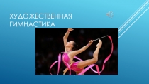 Презентация по физической культуре на тему Художественная гимнастика