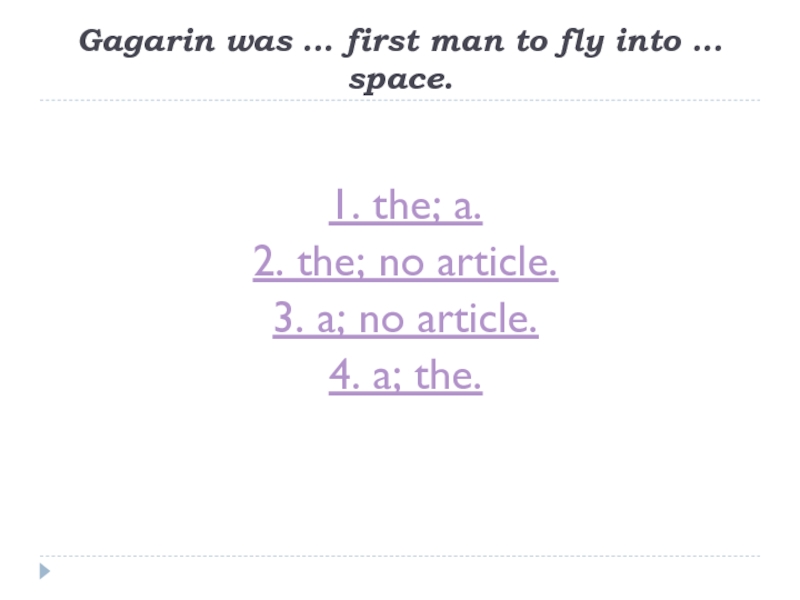 Gagarin was … first man to fly into … space. 1. the; a.2. the; no article.3. a;