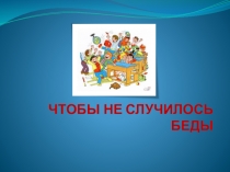 Презентация на Тему: Чтобы не случилось беды