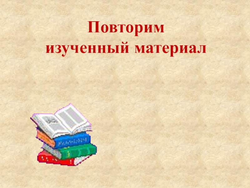 Изученный материал. Повторение изученного материала. Повторить изучение материала. Повторить изученный материал. Повторим изученное.