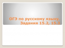 Презентация по русскому языку  ОГЭ по русскому языку. Задания 15,2, 15.3