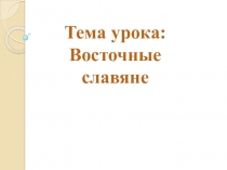 Презентация по истории на тему Восточные славяне (6 класс)