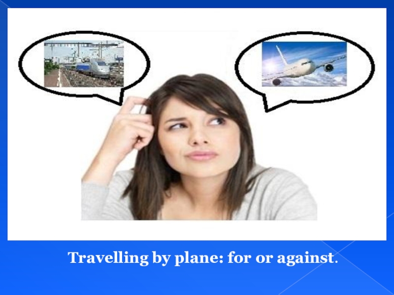Travelling by plane: for or against.