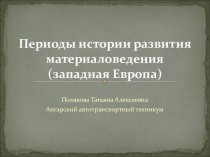 Презентация по материаловедению Периоды истории развития материаловедения (западная Европа)