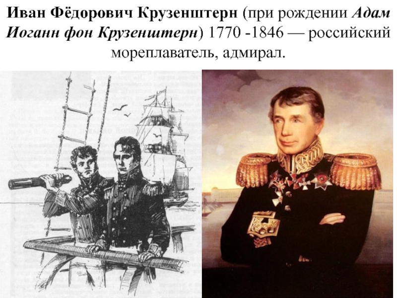Иван Фёдорович Крузенштерн (при рождении Адам Иоганн фон Крузенштерн) 1770 -1846 — российский мореплаватель, адмирал.