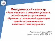 Методический семинар Роль педагога в создании условий, способствующих успешному обучению и социальной адаптации детей с ОВЗ.