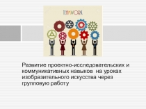 Развитие проектно-исследовательских и коммуникативных навыков на уроках изобразительного искусства через групповую работу