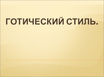 Презентация по МХК на тему Готический стиль