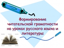 Формирование читательской грамотности на уроках русского языка и литературы в свете компетентностного подхода к обучению.