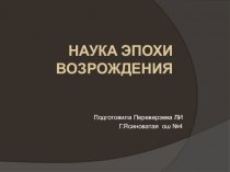 Презентация по всеобщей истории Наука эпохи Возрождения