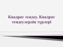 Квадрат теңдеулер. Квадрат теңдеулердің түрлері