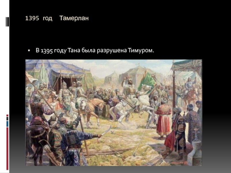 1395 год ТамерланВ 1395 году Тана была разрушена Тимуром.